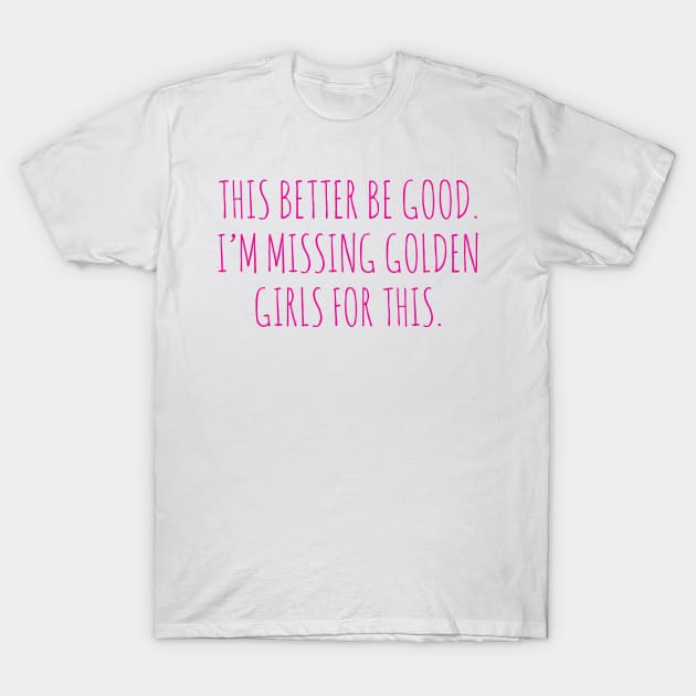 this better be goog. i,m missing golden girl for this. pink T-Shirt by tokilata